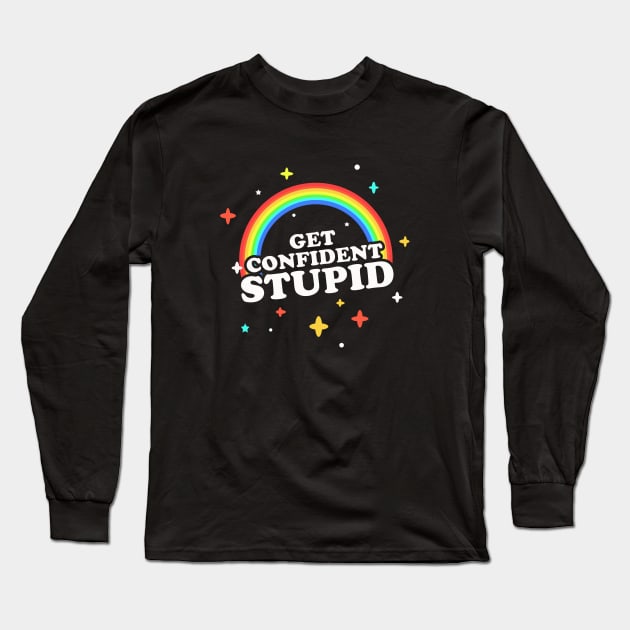 Get Confident, Stupid! Long Sleeve T-Shirt by dumbshirts